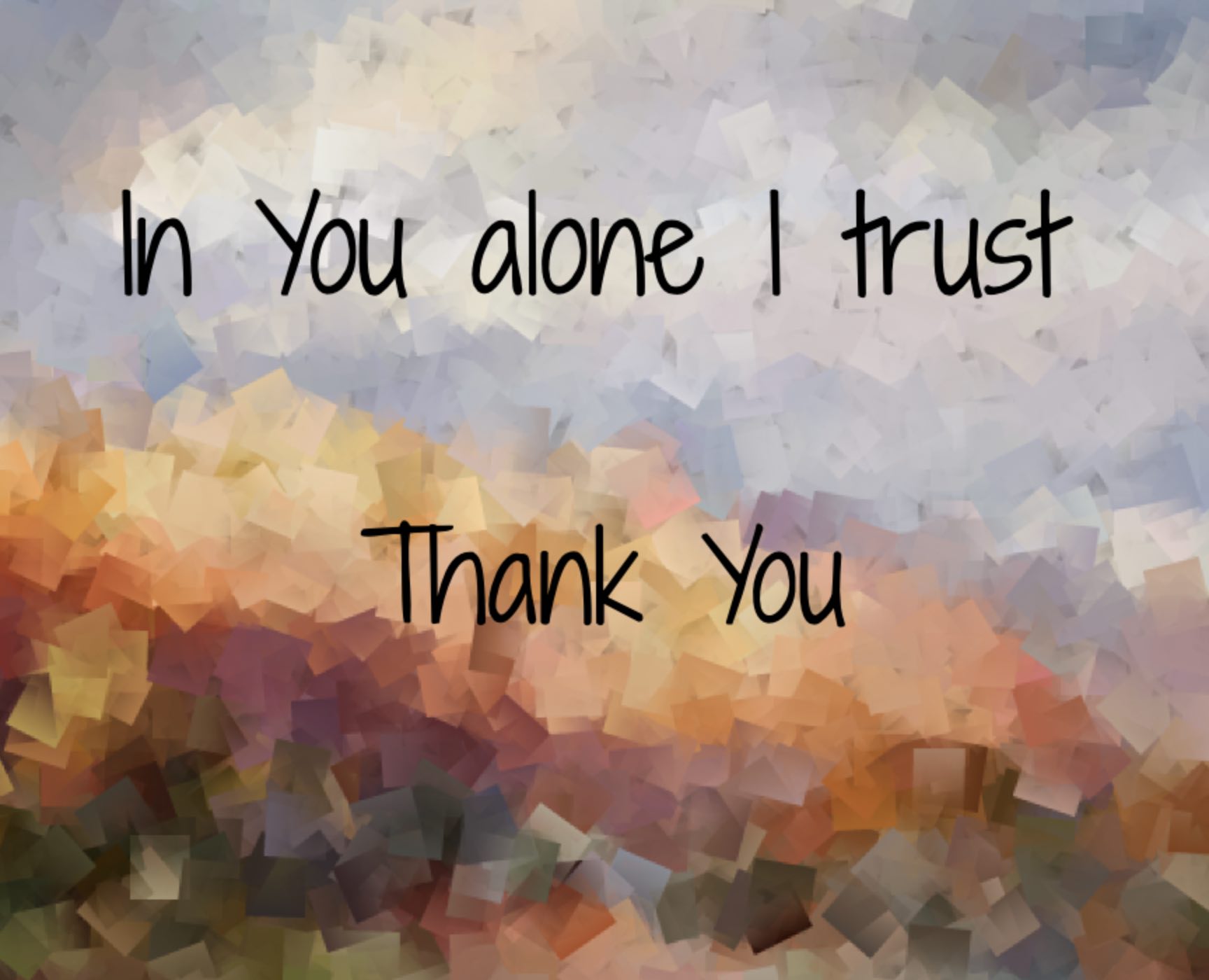 You alone I trust ; Thank You.